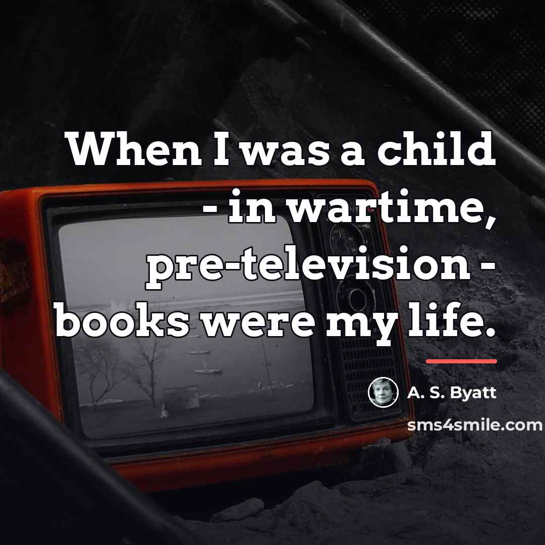 “When I was a child - in wartime, pre-television -…” quote by A. S. Byatt