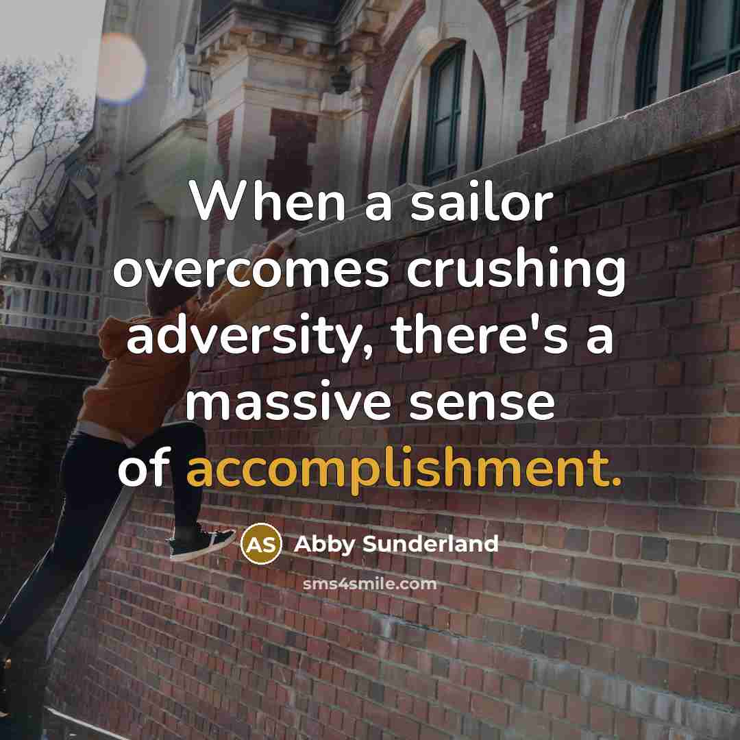 “When a sailor overcomes crushing adversity, there's a massive sense…” quote by Abby Sunderland