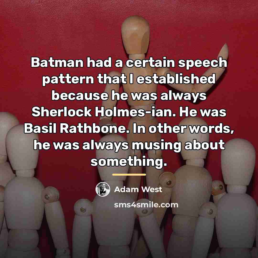 “Batman had a certain speech pattern that I established because…” quote by Adam West