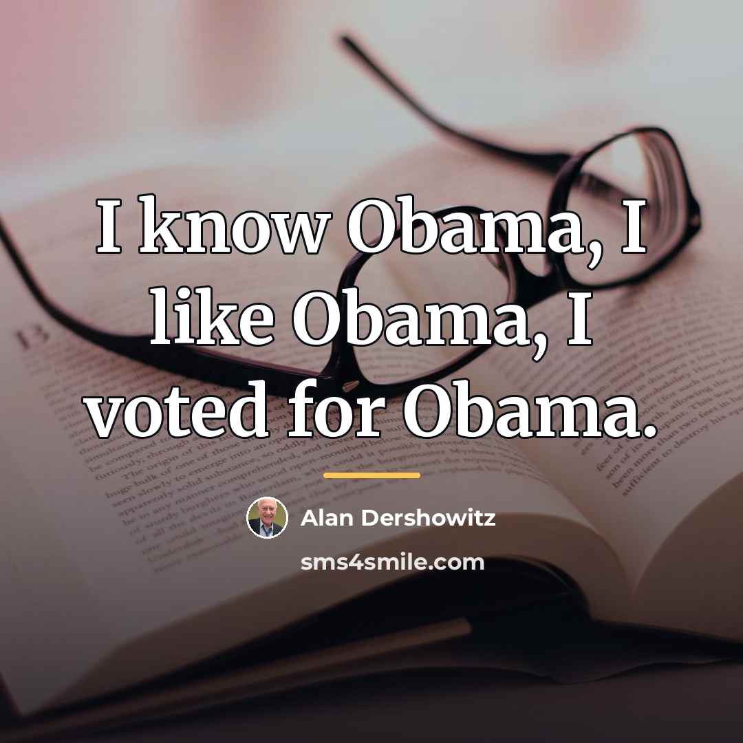 “I know Obama, I like Obama, I voted for Obama.…” quote by Alan Dershowitz