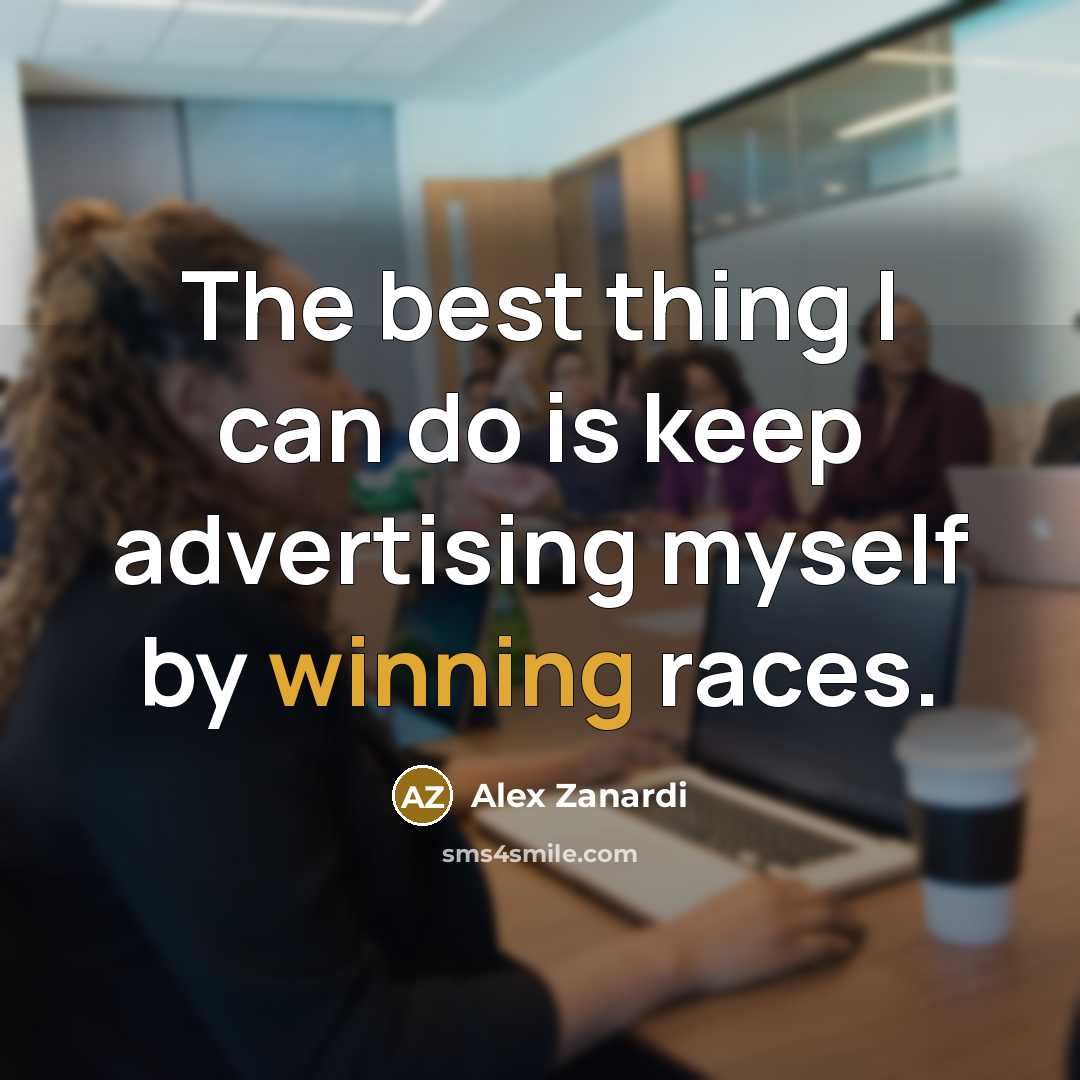 “The best thing I can do is keep advertising myself…” quote by Alex Zanardi