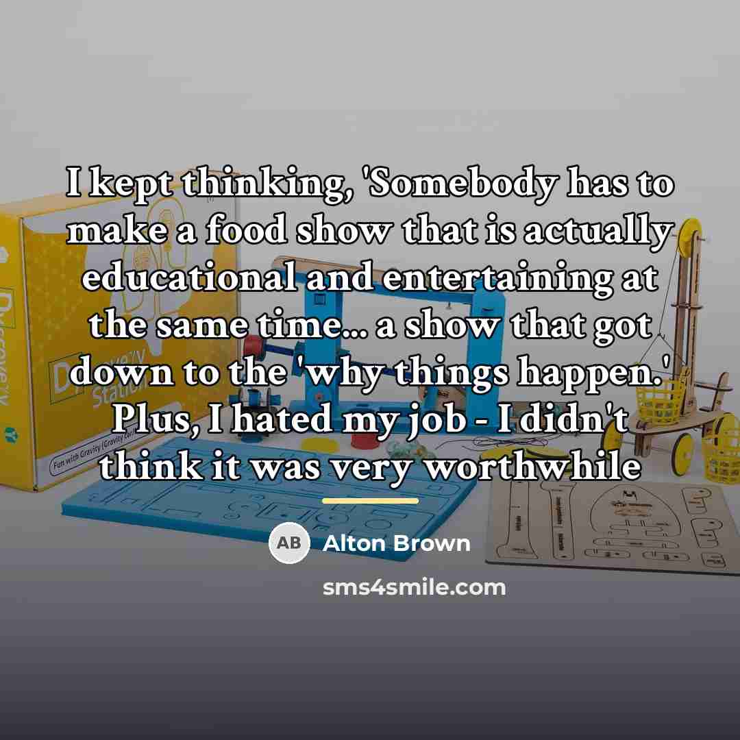 “I kept thinking, 'Somebody has to make a food show…” quote by Alton Brown