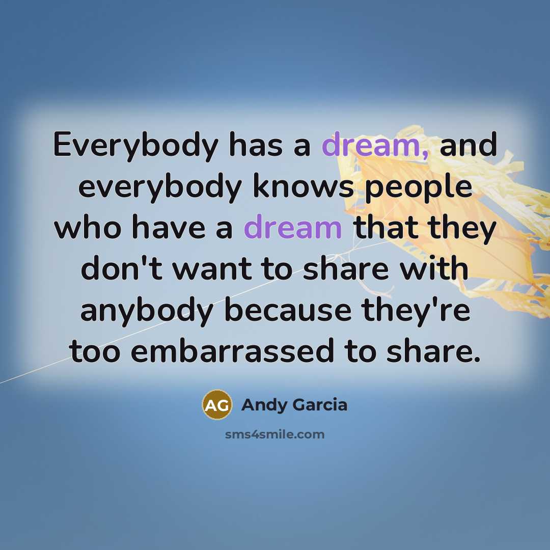 “Everybody has a dream, and everybody knows people who have…” quote by Andy Garcia