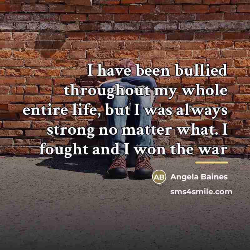 “I have been bullied throughout my whole entire life, but…” quote by Angela Baines
