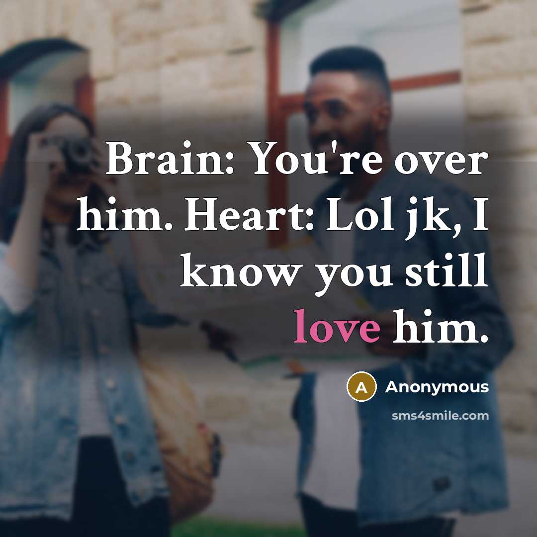 “Brain: You're over him. Heart: Lol jk, I know you…” quote by Anonymous