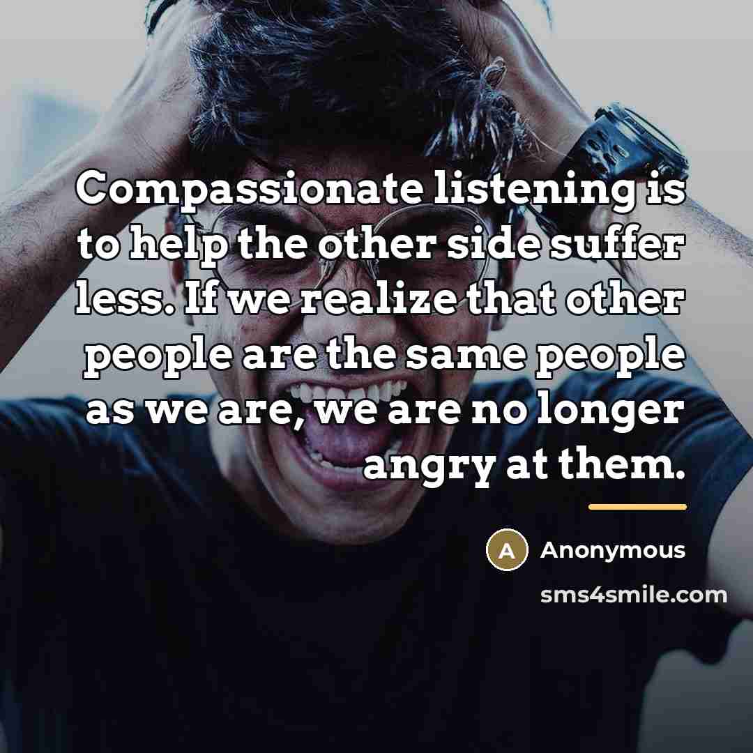 “Compassionate listening is to help the other side suffer less.…” quote by Anonymous