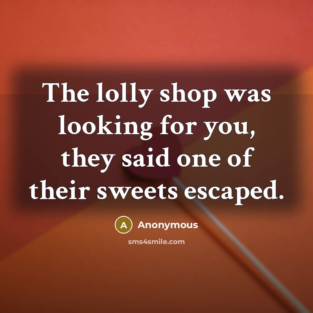 “The lolly shop was looking for you, they said one…” quote by Anonymous