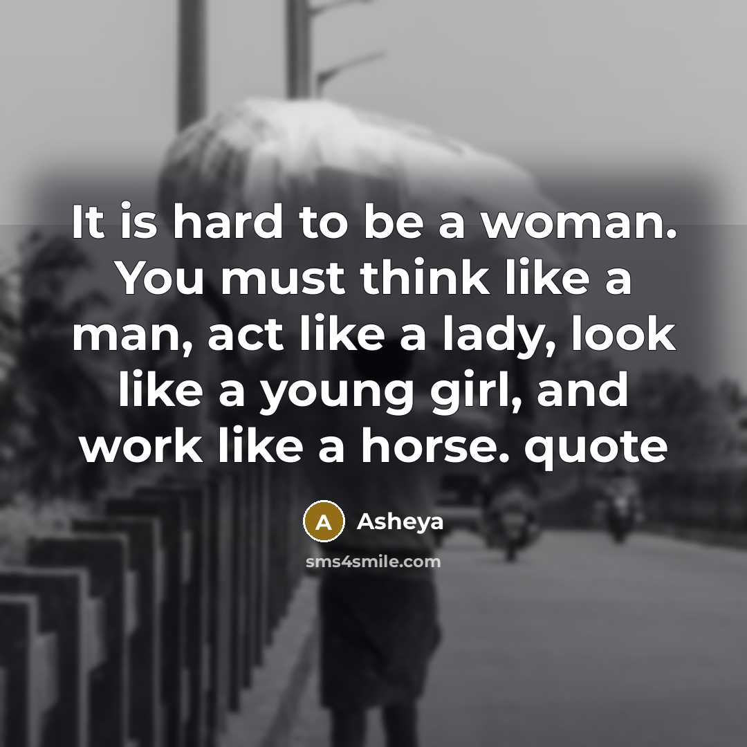 “It is hard to be a woman. You must think…” quote by Asheya