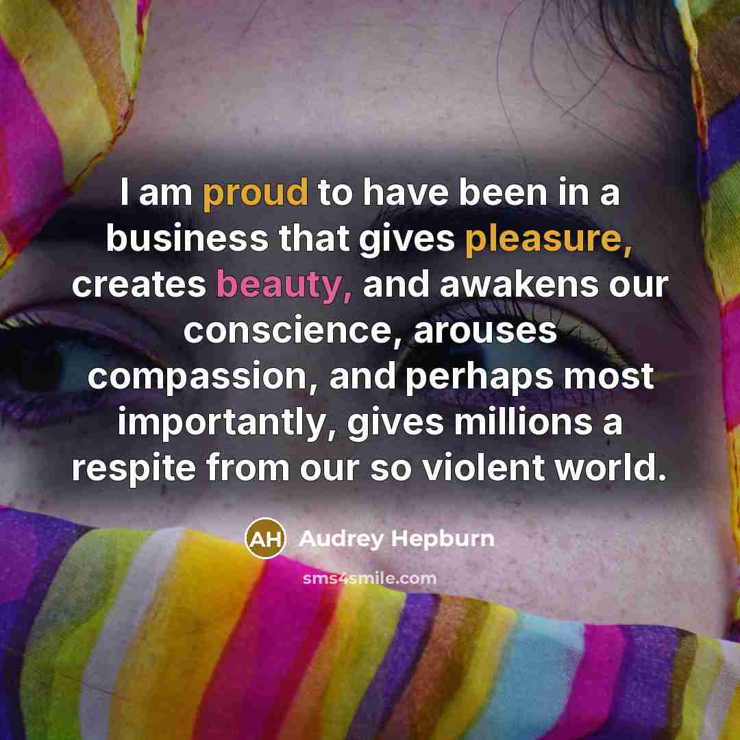 “I am proud to have been in a business that…” quote by Audrey Hepburn