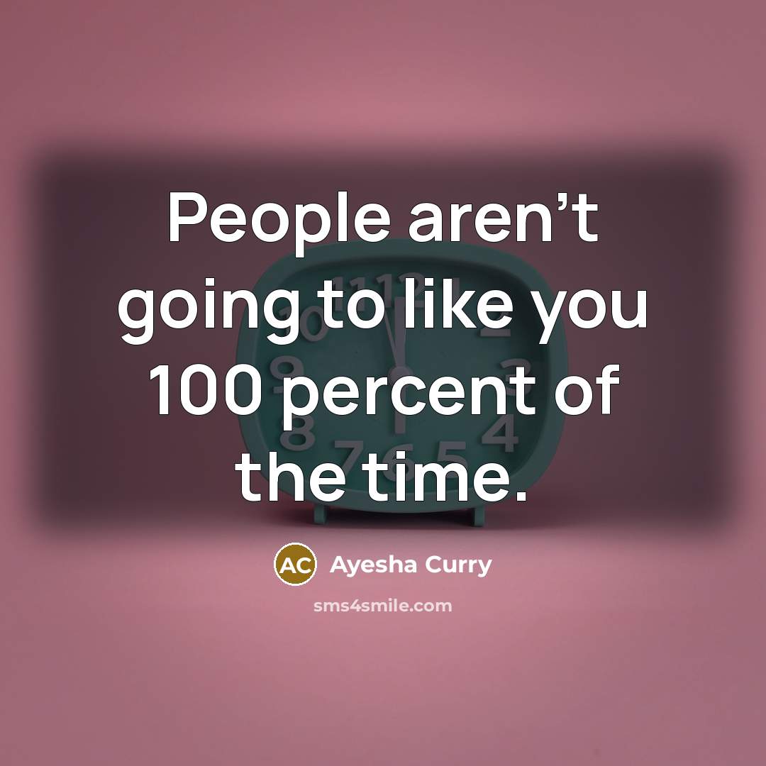 “People aren't going to like you 100 percent of the…” quote by Ayesha Curry