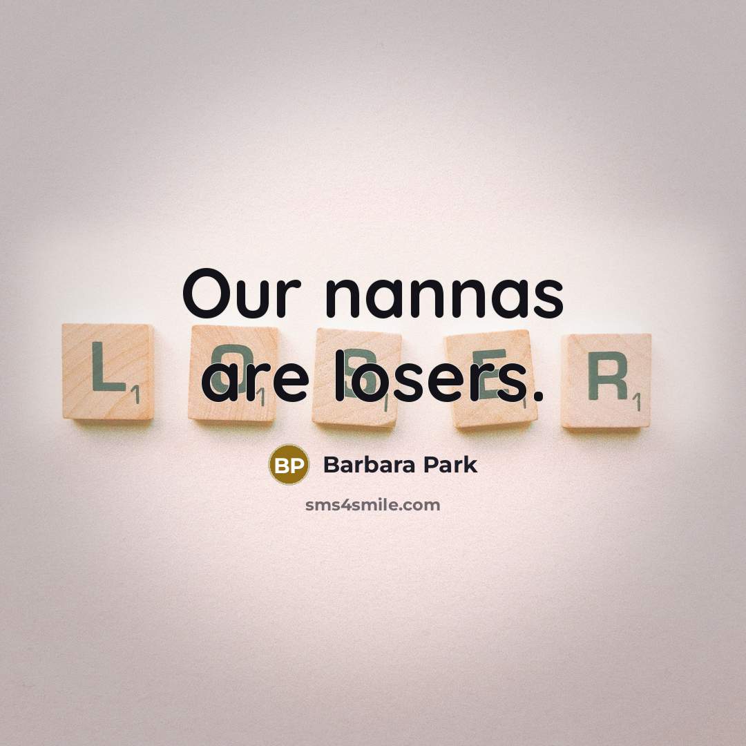 “Our nannas are losers.…” quote by Barbara Park