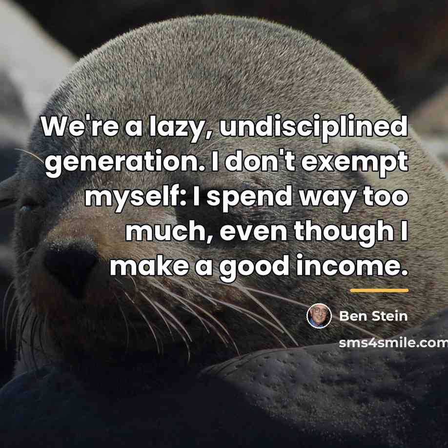 “We're a lazy, undisciplined generation. I don't exempt myself: I…” quote by Ben Stein