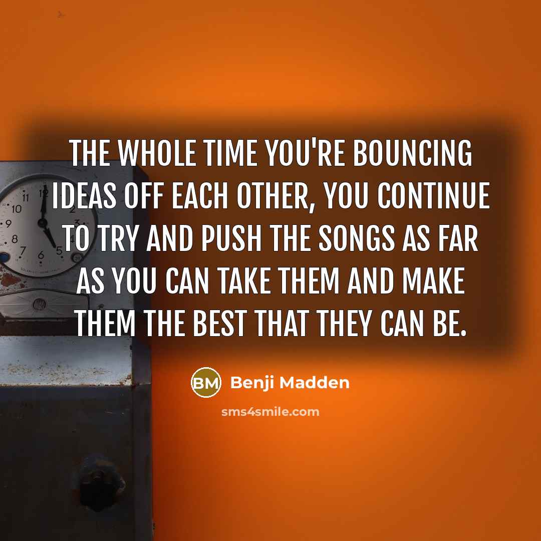 “The whole time you're bouncing ideas off each other, you…” quote by Benji Madden