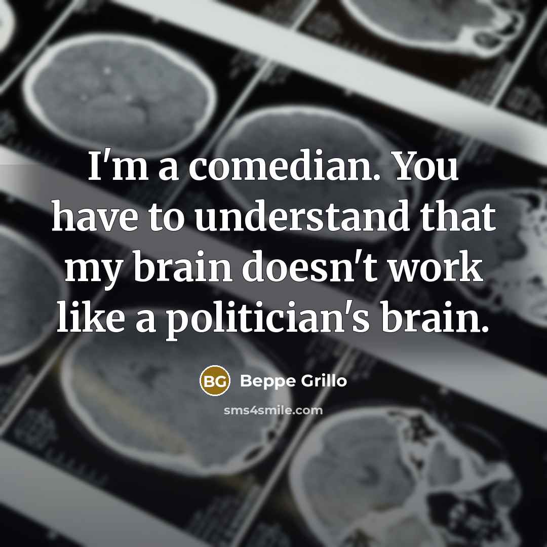 “I'm a comedian. You have to understand that my brain…” quote by Beppe Grillo