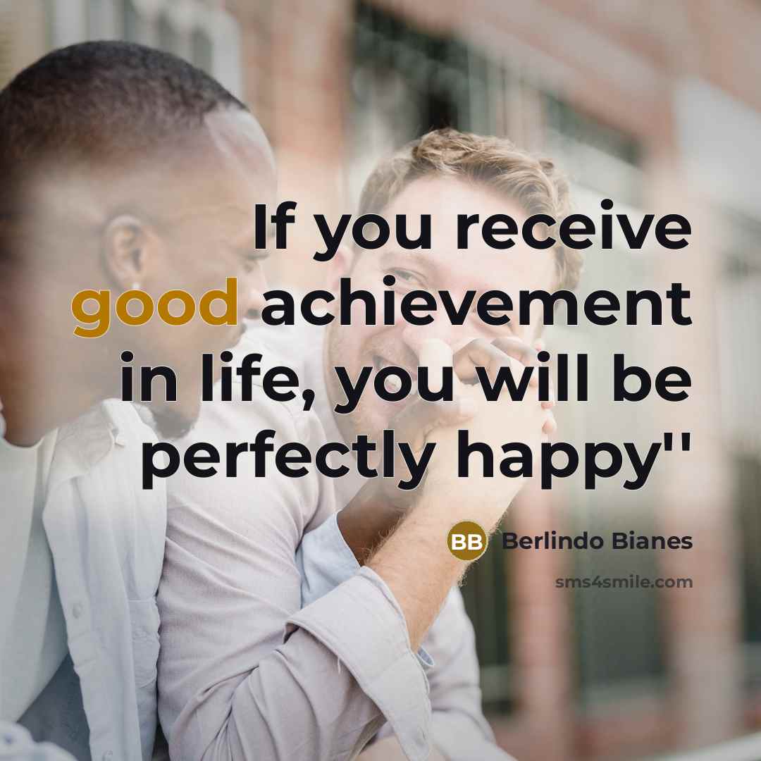 “If you receive good achievement in life, you will be…” quote by Berlindo Bianes