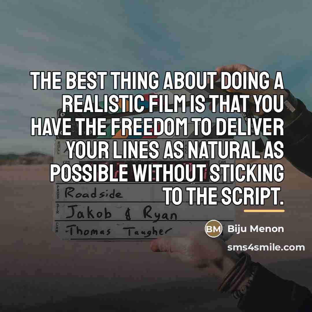 “The best thing about doing a realistic film is that…” quote by Biju Menon