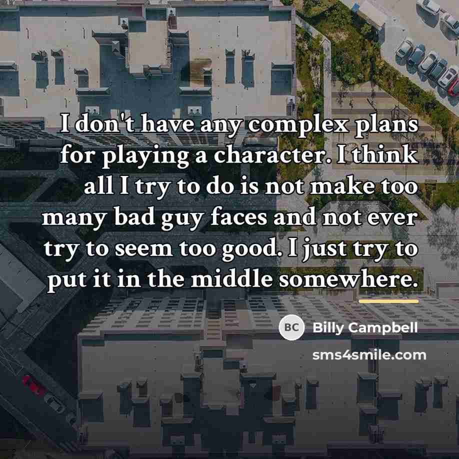 “I don't have any complex plans for playing a character.…” quote by Billy Campbell