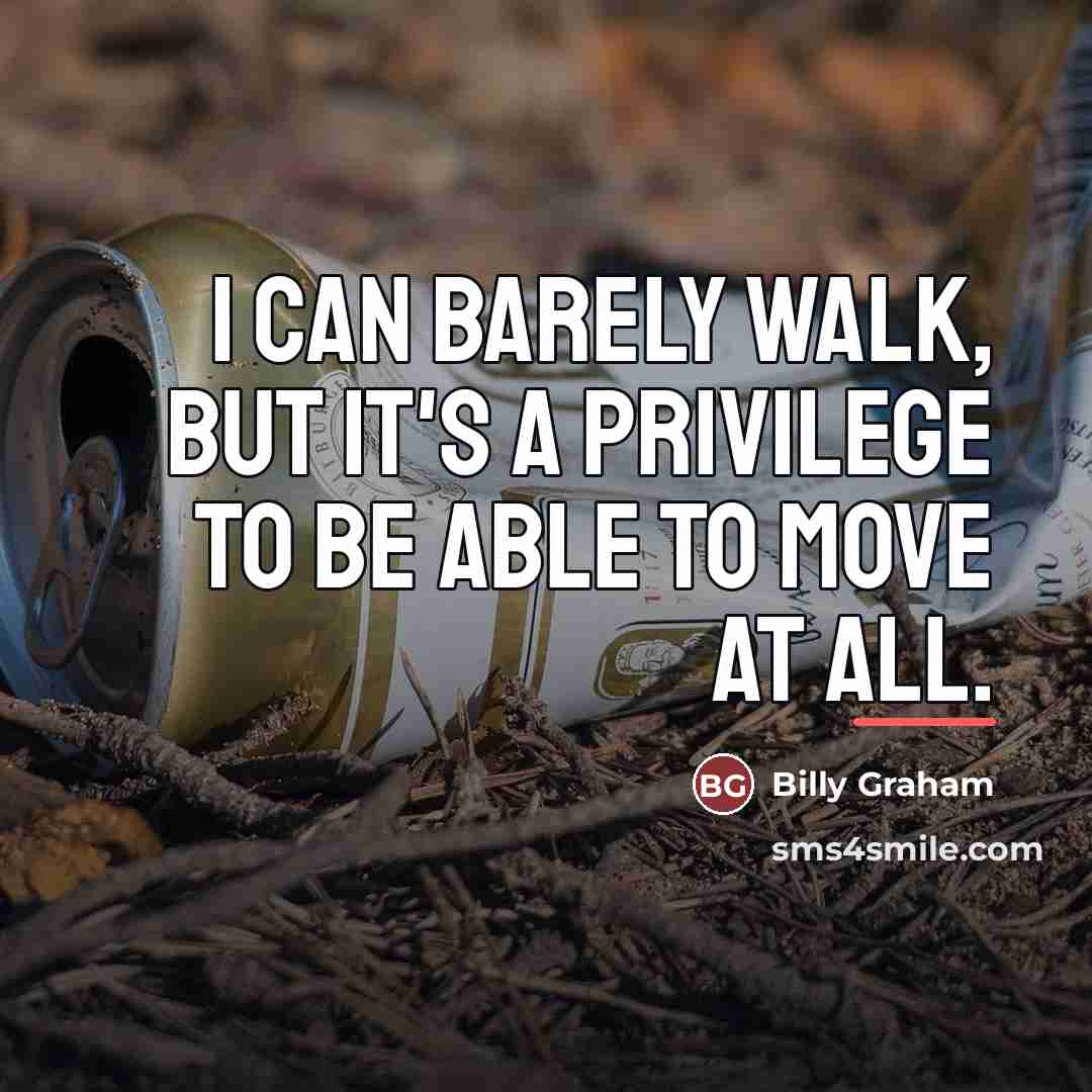 “I can barely walk, but it's a privilege to be…” quote by Billy Graham