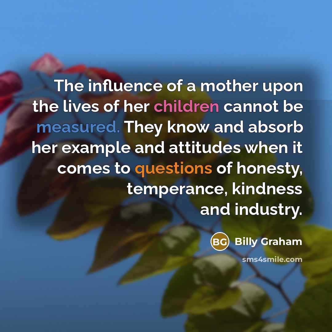 “The influence of a mother upon the lives of her…” quote by Billy Graham