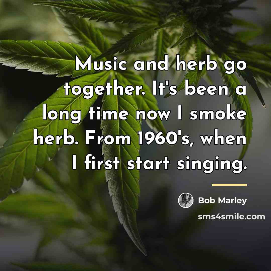 “Music and herb go together. It's been a long time…” quote by Bob Marley