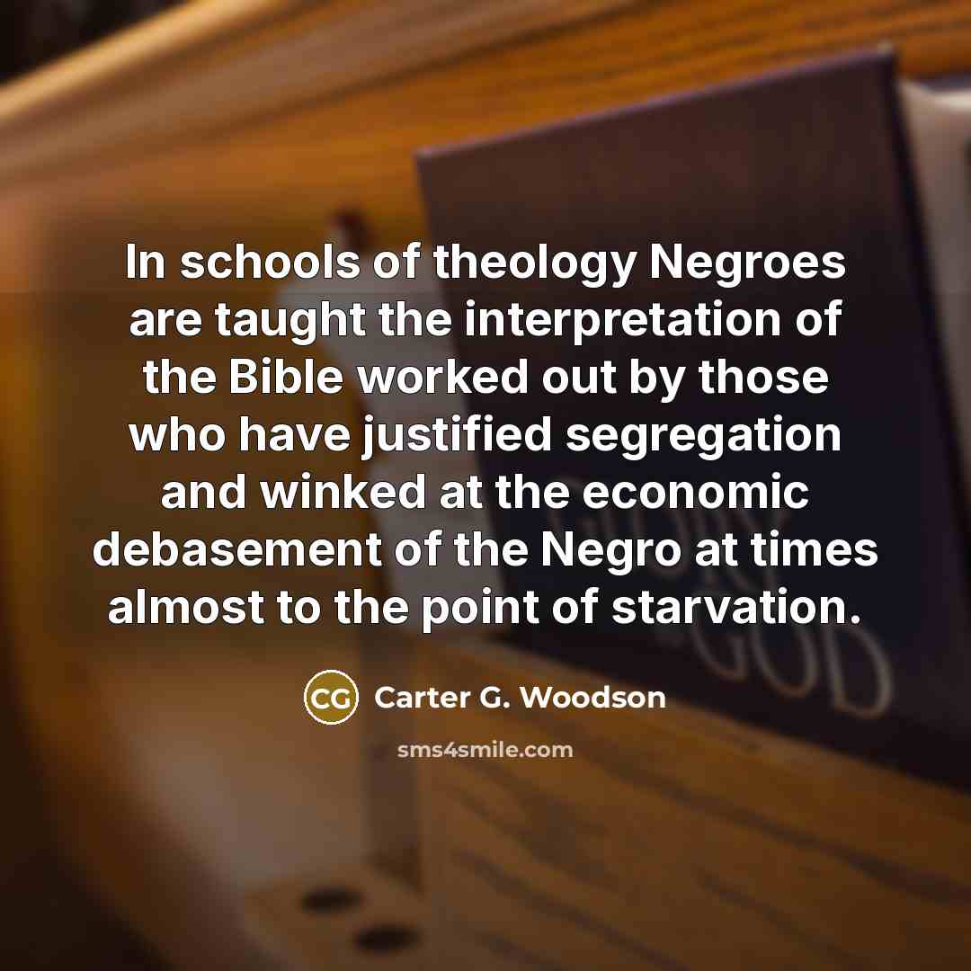 “In schools of theology Negroes are taught the interpretation of…” quote by Carter G. Woodson