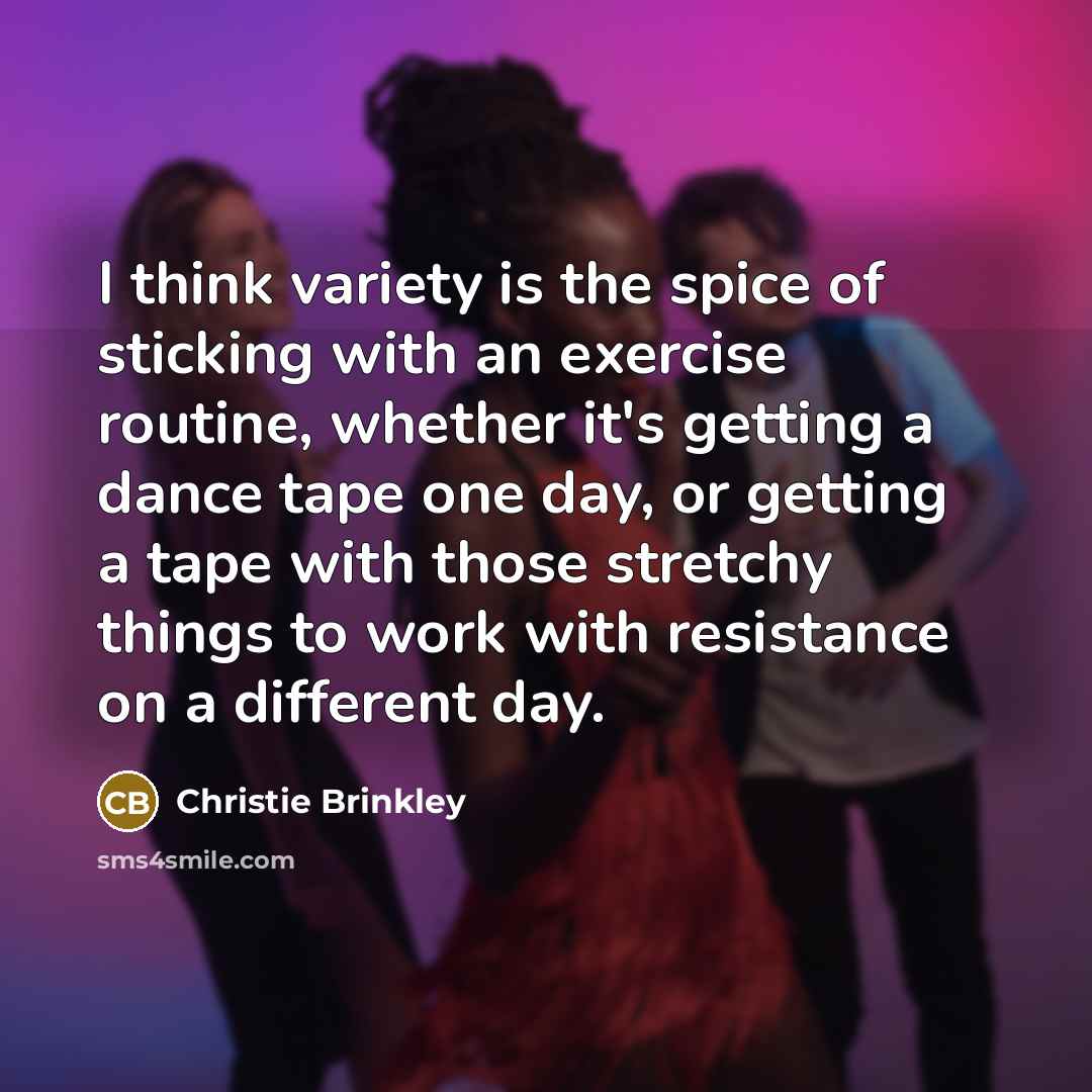 “I think variety is the spice of sticking with an…” quote by Christie Brinkley