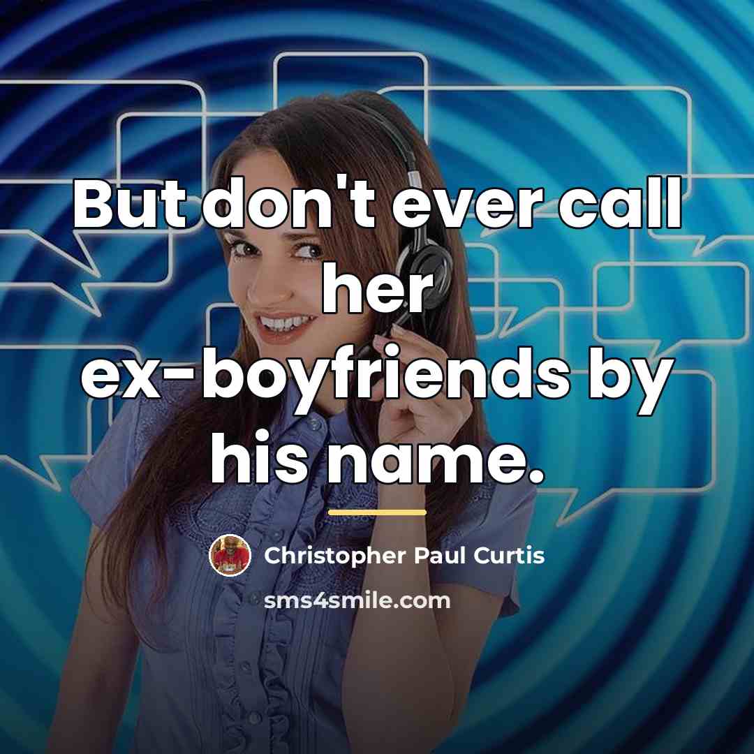 “But don't ever call her ex-boyfriends by his name.…” quote by Christopher Paul Curtis