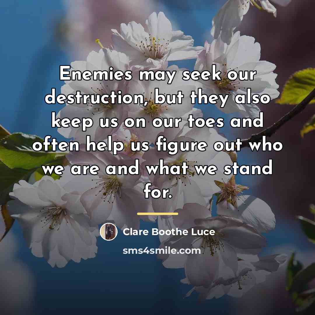 “Enemies may seek our destruction, but they also keep us…” quote by Clare Boothe Luce