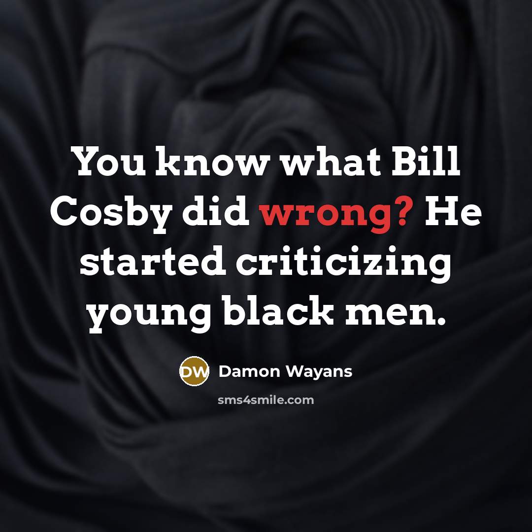 “You know what Bill Cosby did wrong? He started criticizing…” quote by Damon Wayans