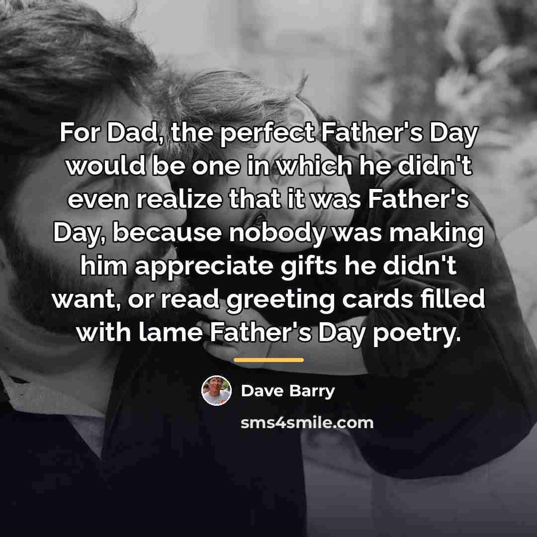 “For Dad, the perfect Father's Day would be one in…” quote by Dave Barry