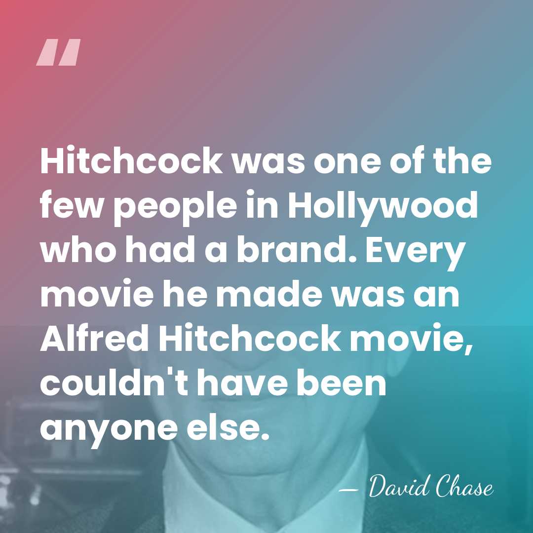 Hitchcock was one of the few people in Hollywood who had a&hellip; - David Chase