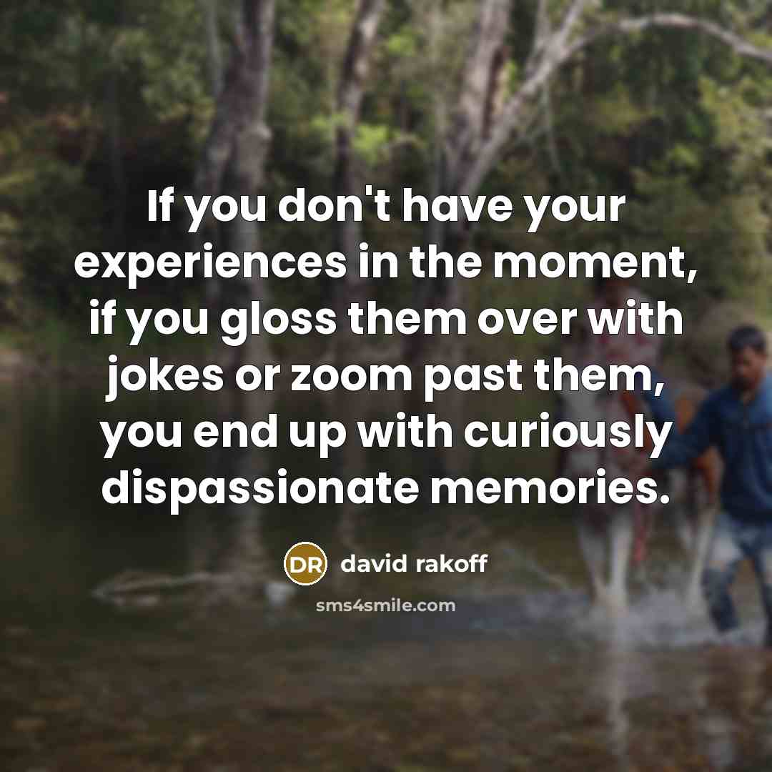 “If you don't have your experiences in the moment, if…” quote by David Rakoff