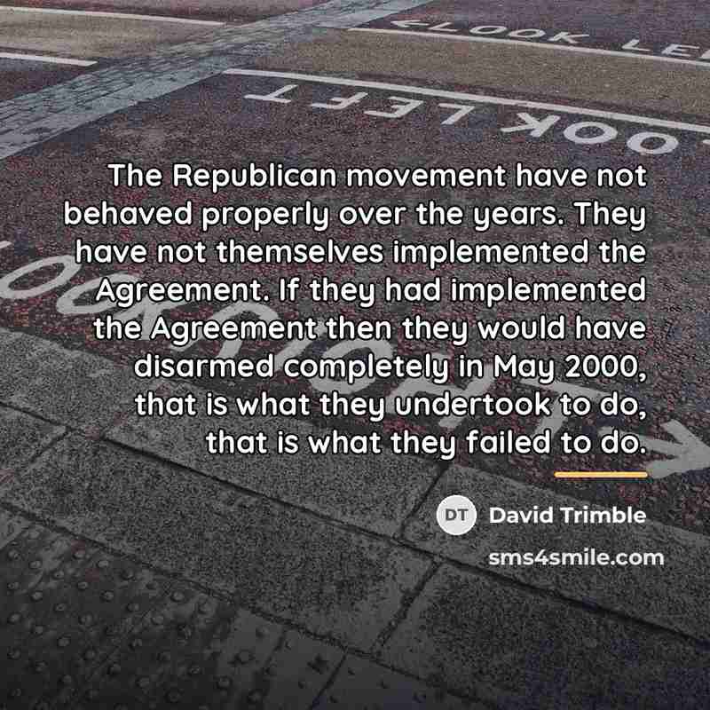 “The Republican movement have not behaved properly over the years.…” quote by David Trimble