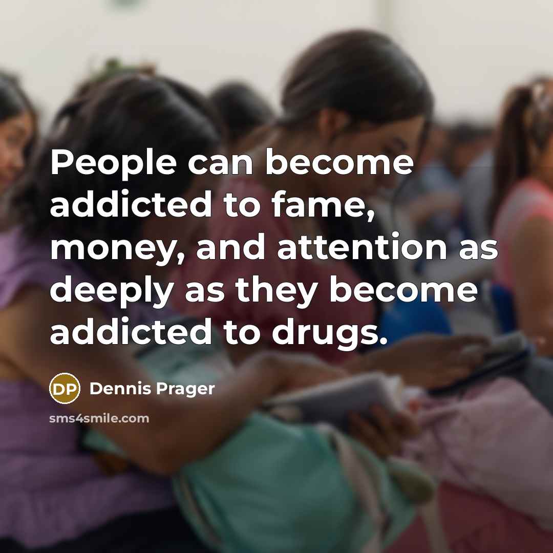 “People can become addicted to fame, money, and attention as…” quote by Dennis Prager