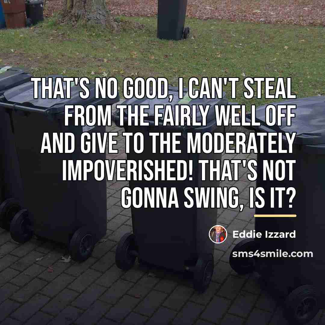 “That's no good, I can't steal from the fairly well…” quote by Eddie Izzard