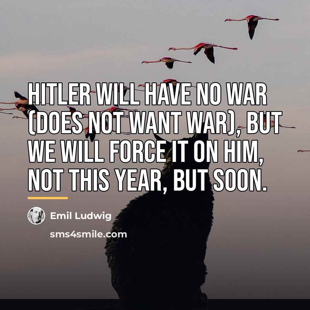 “Hitler will have no war (does not want war), but…” quote by Emil Ludwig