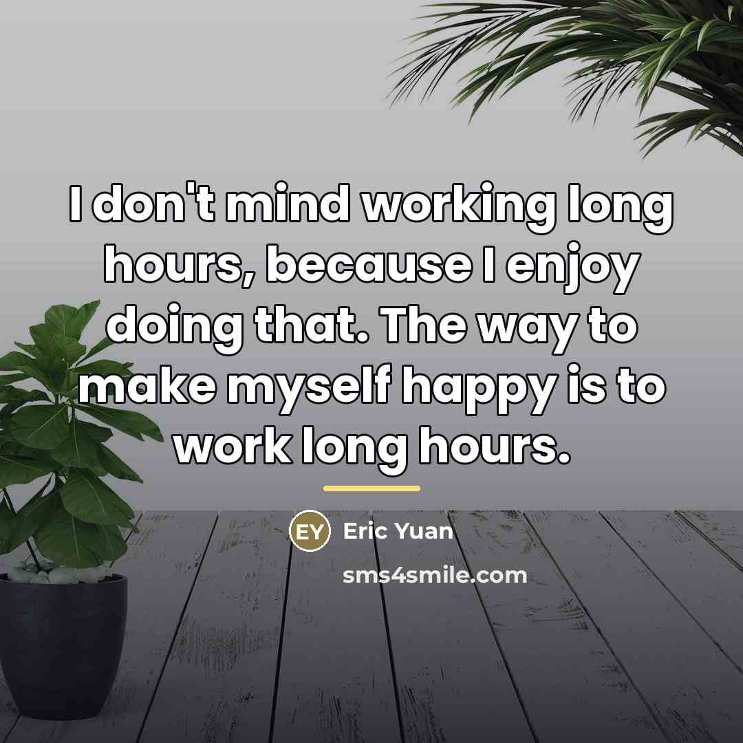 “I don't mind working long hours, because I enjoy doing…” quote by Eric Yuan