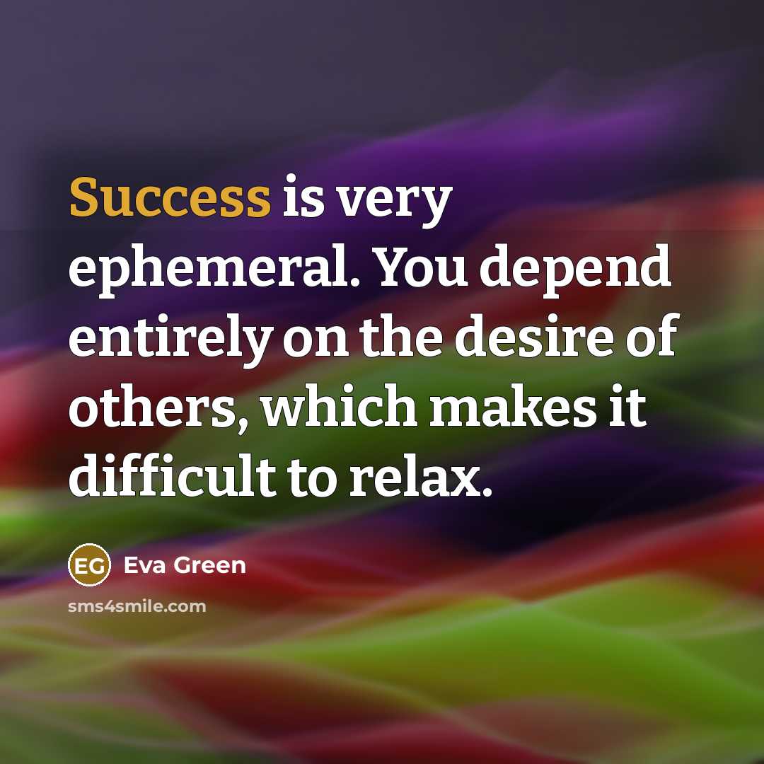 “Success is very ephemeral. You depend entirely on the desire…” quote by Eva Green