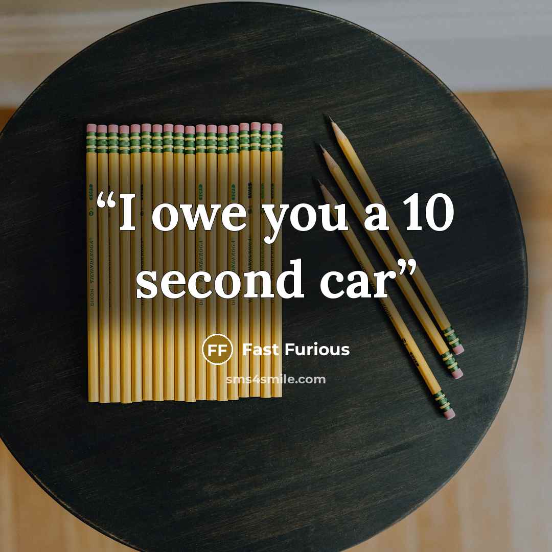“I owe you a 10 second car” quote by Fast Furious