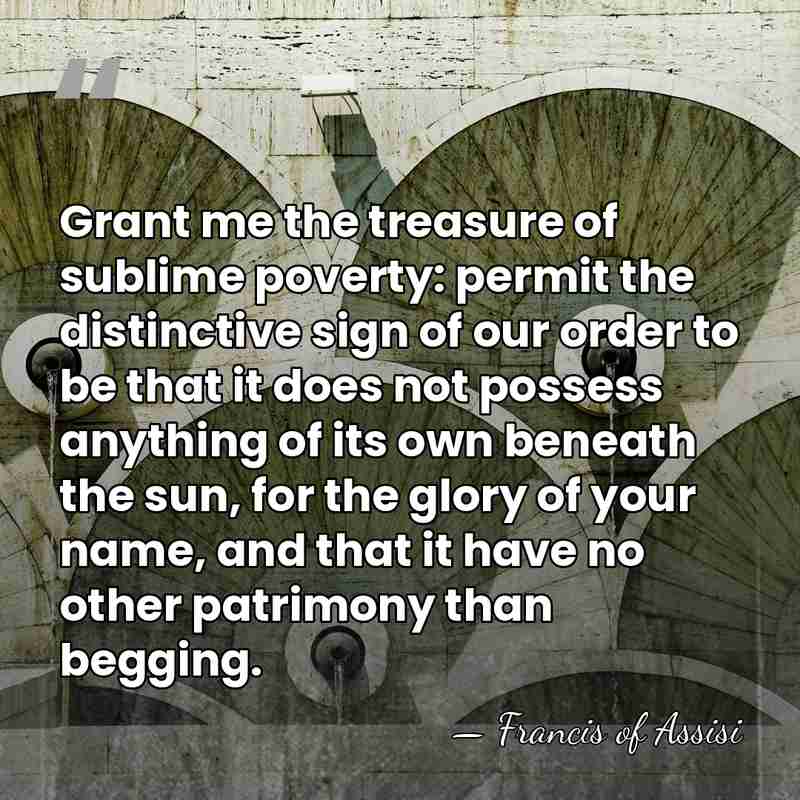 Grant me the treasure of sublime poverty: permit the distinctive sign of&hellip; - Francis of Assisi