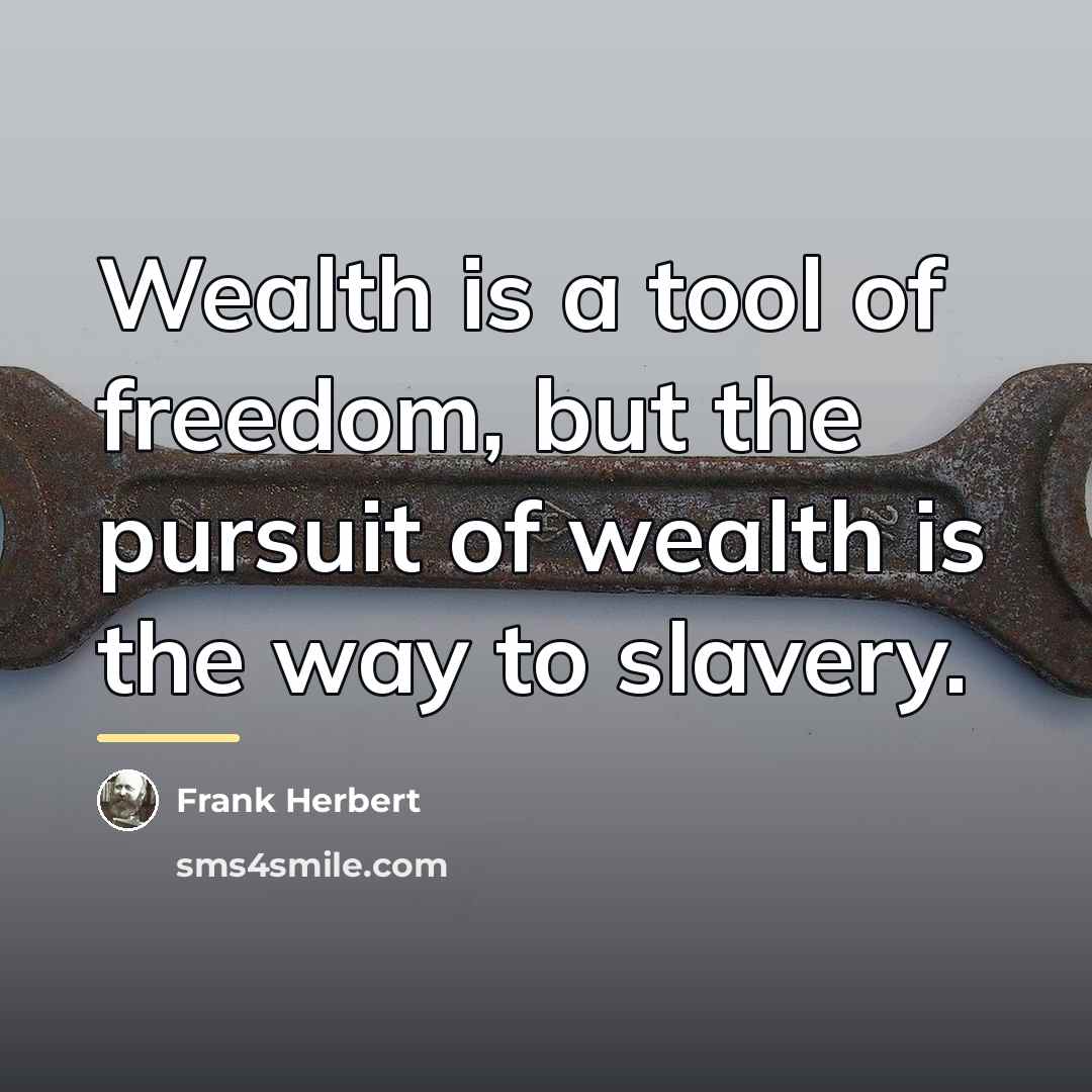“Wealth is a tool of freedom, but the pursuit of…” quote by Frank Herbert