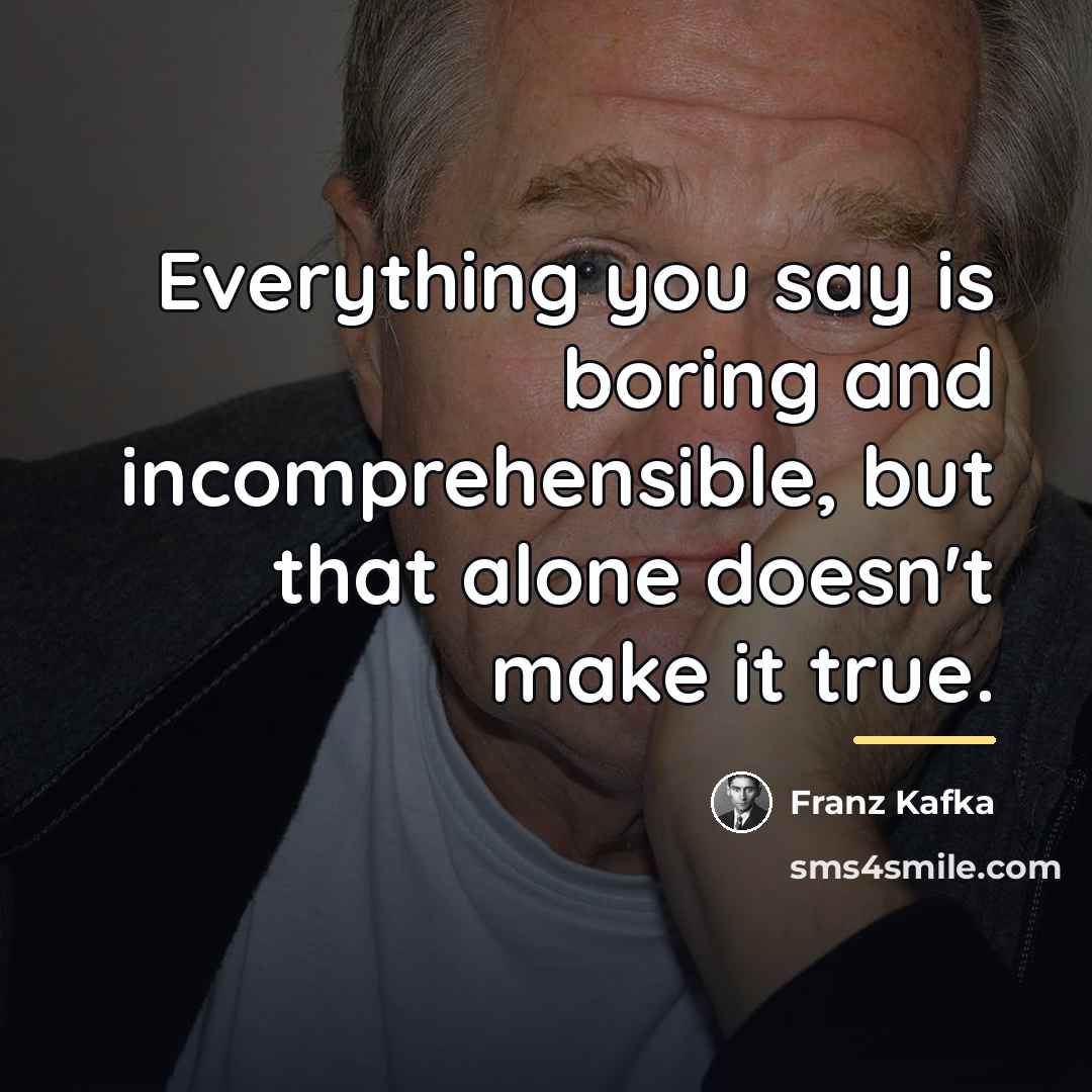 “Everything you say is boring and incomprehensible, but that alone…” quote by Franz Kafka