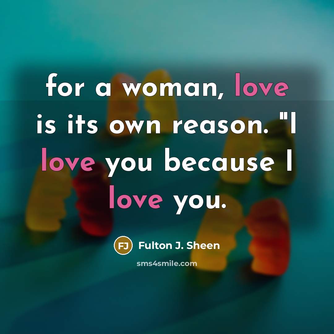 “for a woman, love is its own reason. "I love…” quote by Fulton J. Sheen