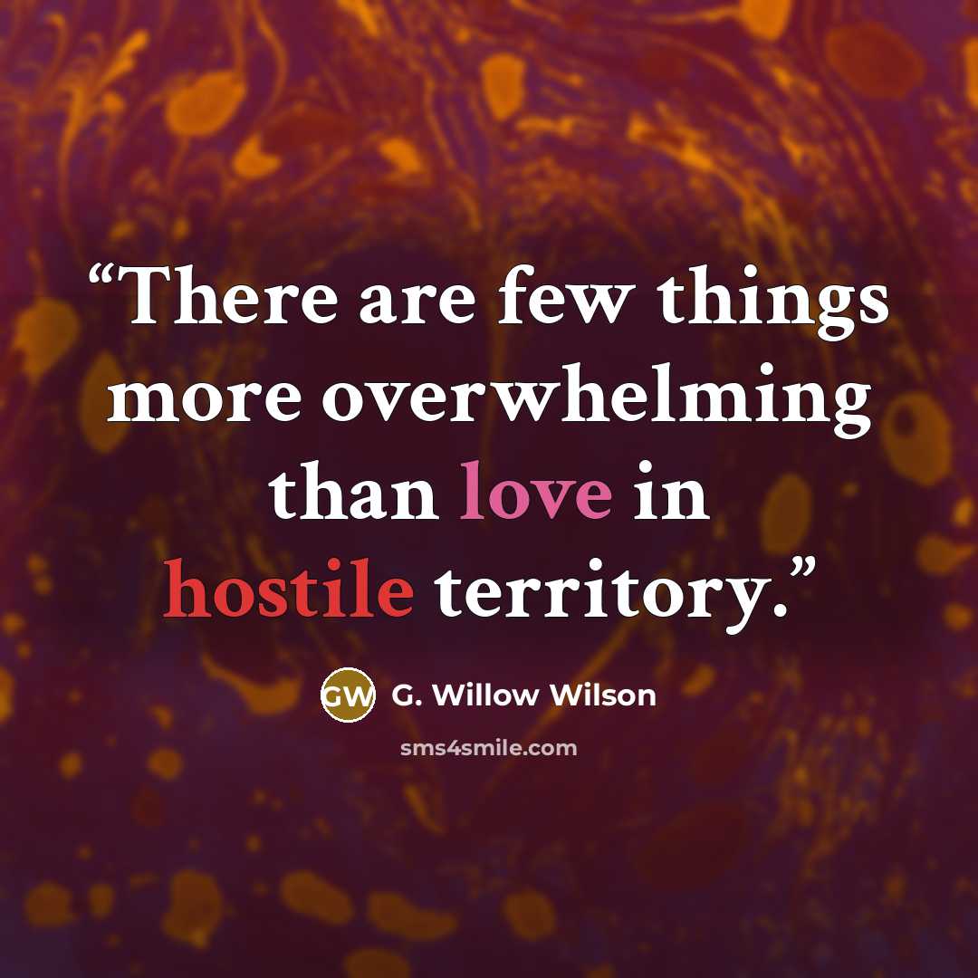“There are few things more overwhelming than love in hostile territory.” quote by G. Willow Wilson