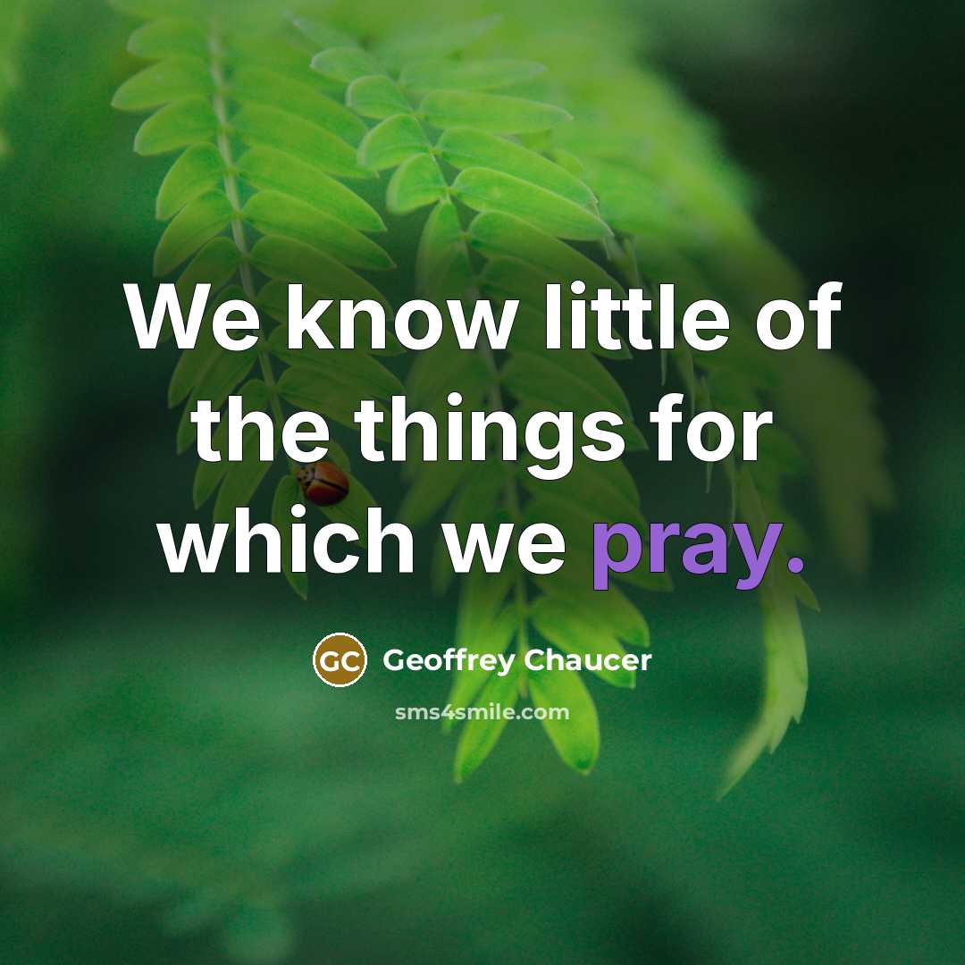 “We know little of the things for which we pray.…” quote by Geoffrey Chaucer