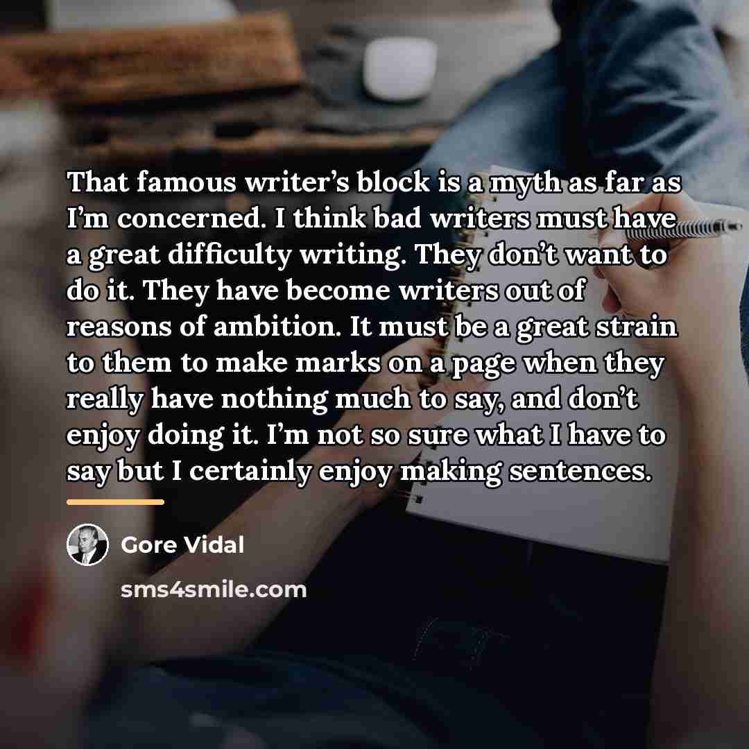 “That famous writer’s block is a myth as far as…” quote by Gore Vidal