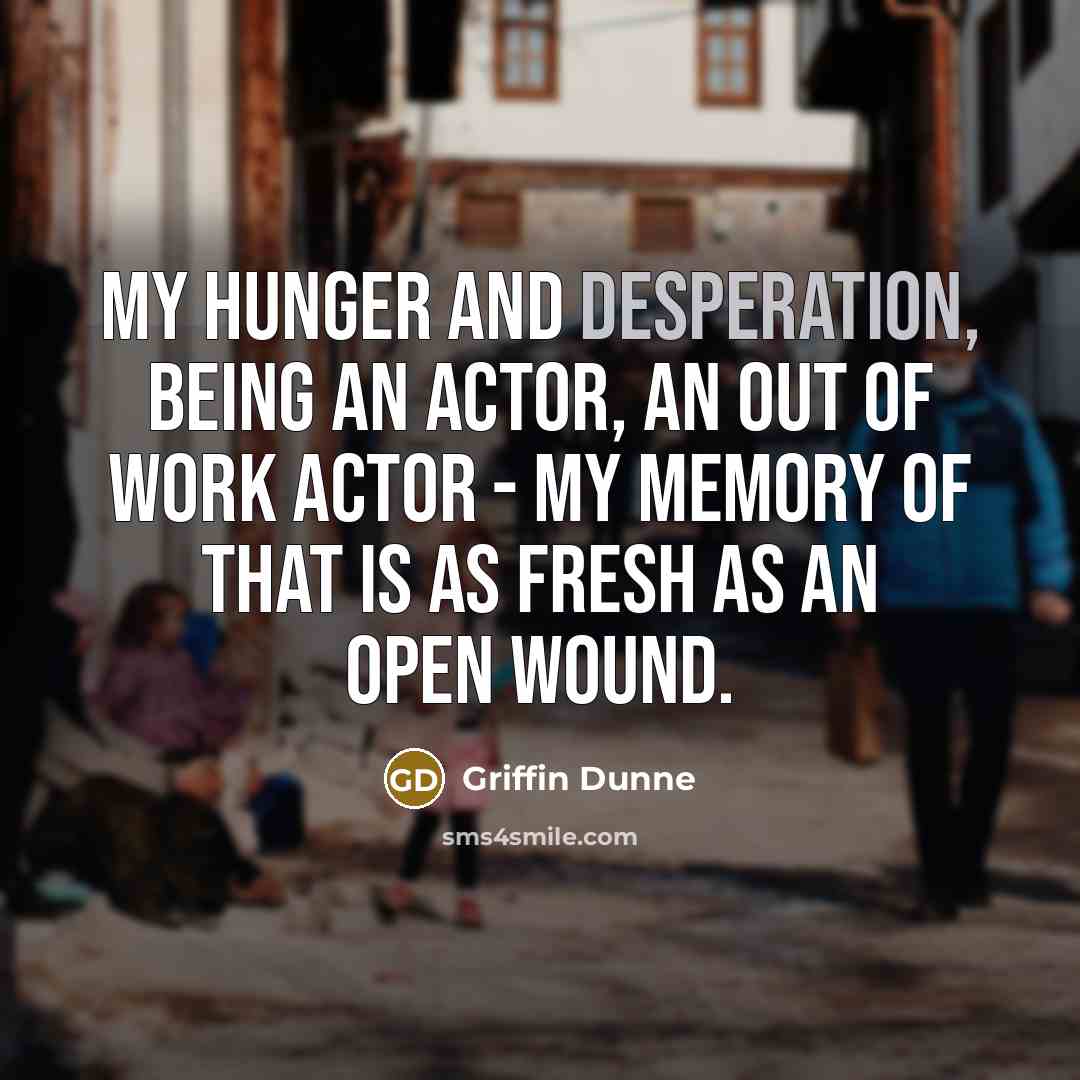 “My hunger and desperation, being an actor, an out of…” quote by Griffin Dunne
