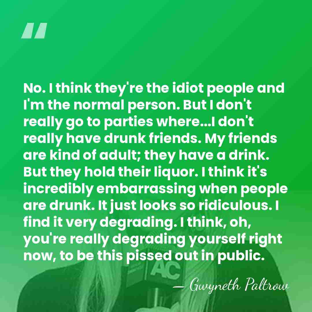 No. I think they're the idiot people and I'm the normal person.&hellip; - Gwyneth Paltrow