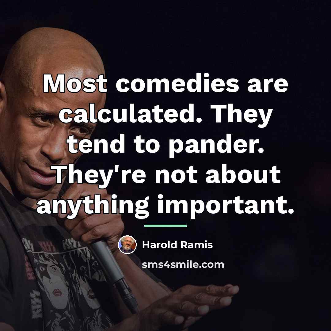 “Most comedies are calculated. They tend to pander. They're not…” quote by Harold Ramis
