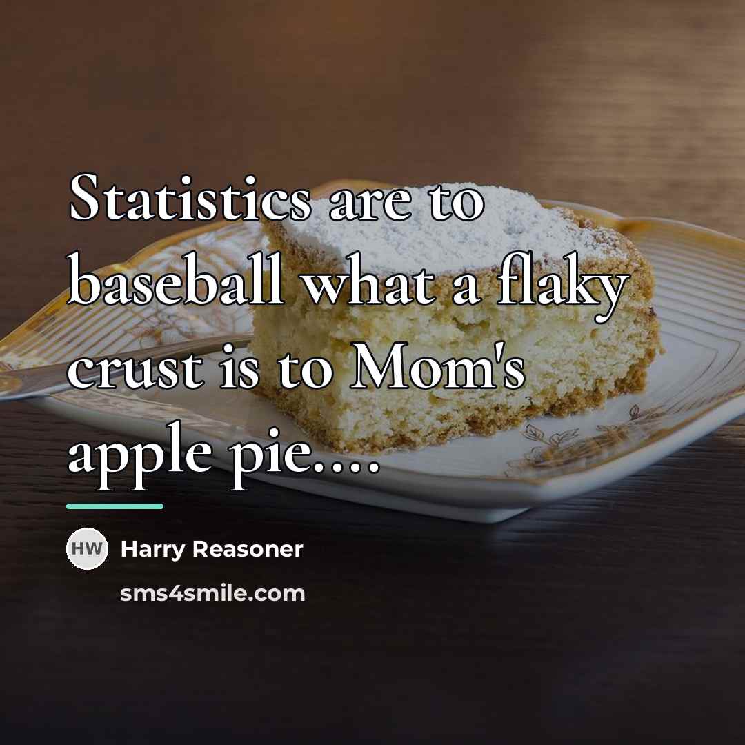 “Statistics are to baseball what a flaky crust is to…” quote by Harry Reasoner